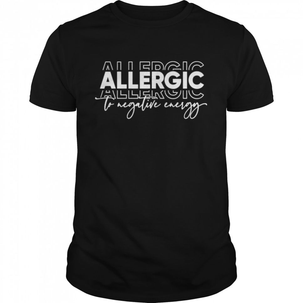 Allergic to negative energy self love shirt
