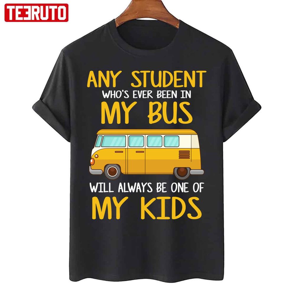 Any Student Who's Ever Been In My Bus Will Always Be One Of My Kid School Bus Driver Unisex T Shirt