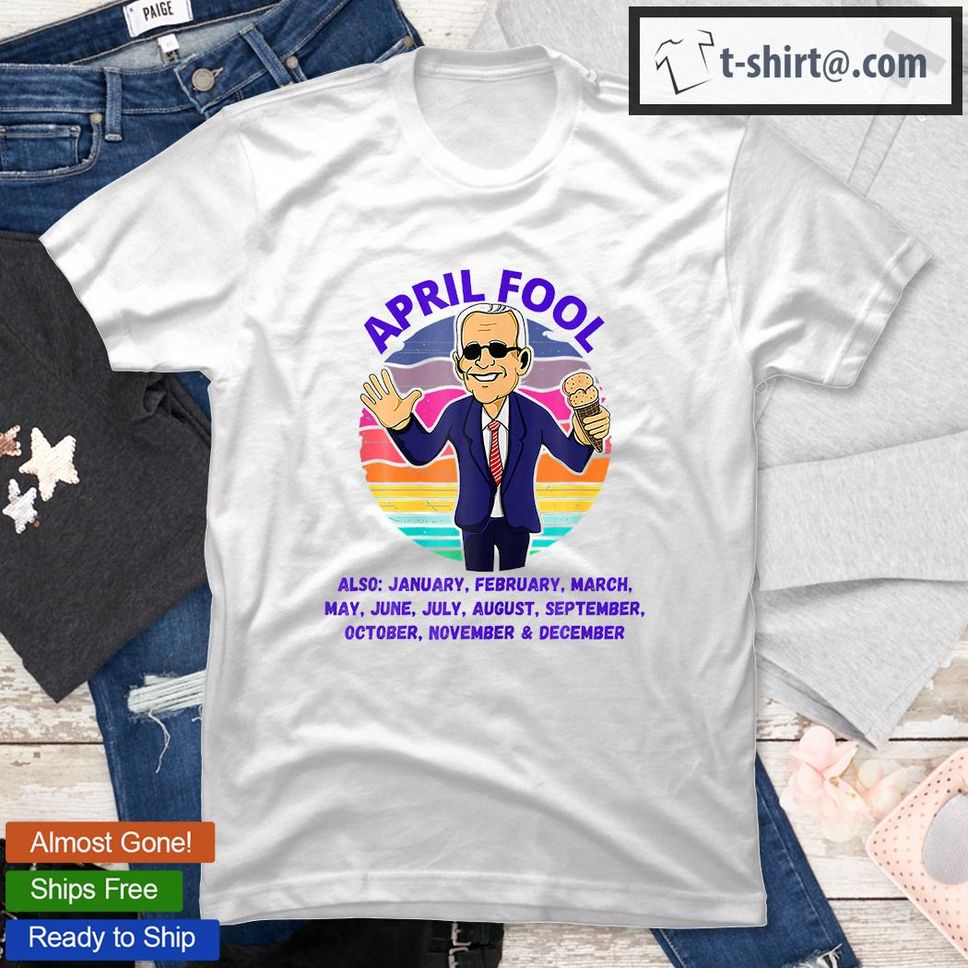 April Fool And A Fool Every Month Funny Biden TShirt