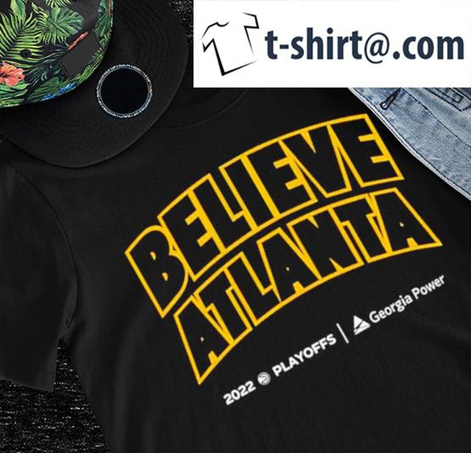 Atlanta Hawks Believe Atlanta 2022 Playoffs Georgia Power Shirt