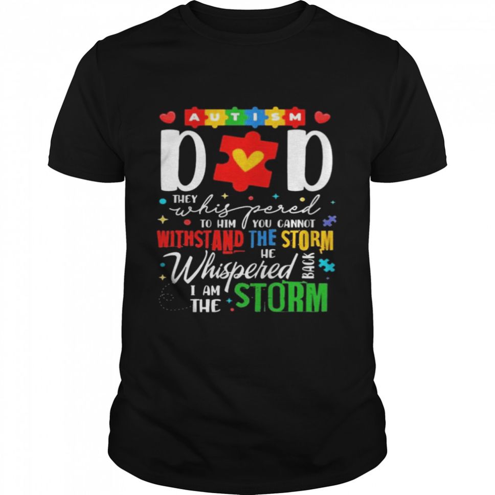 Autism dad they whispered to him you cannot withstand the storm shirt