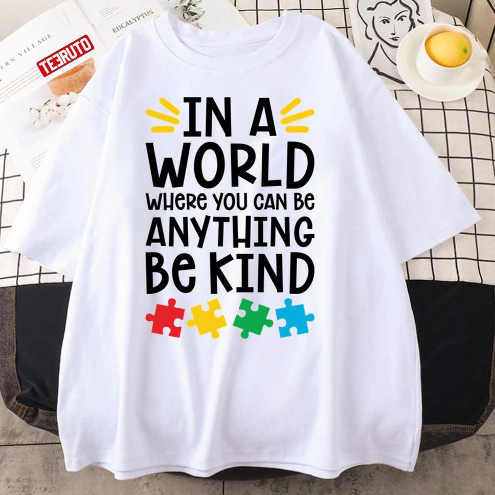 Autism Teacher In A World Where You Can Be Anything Be Kind Unisex T Shirt
