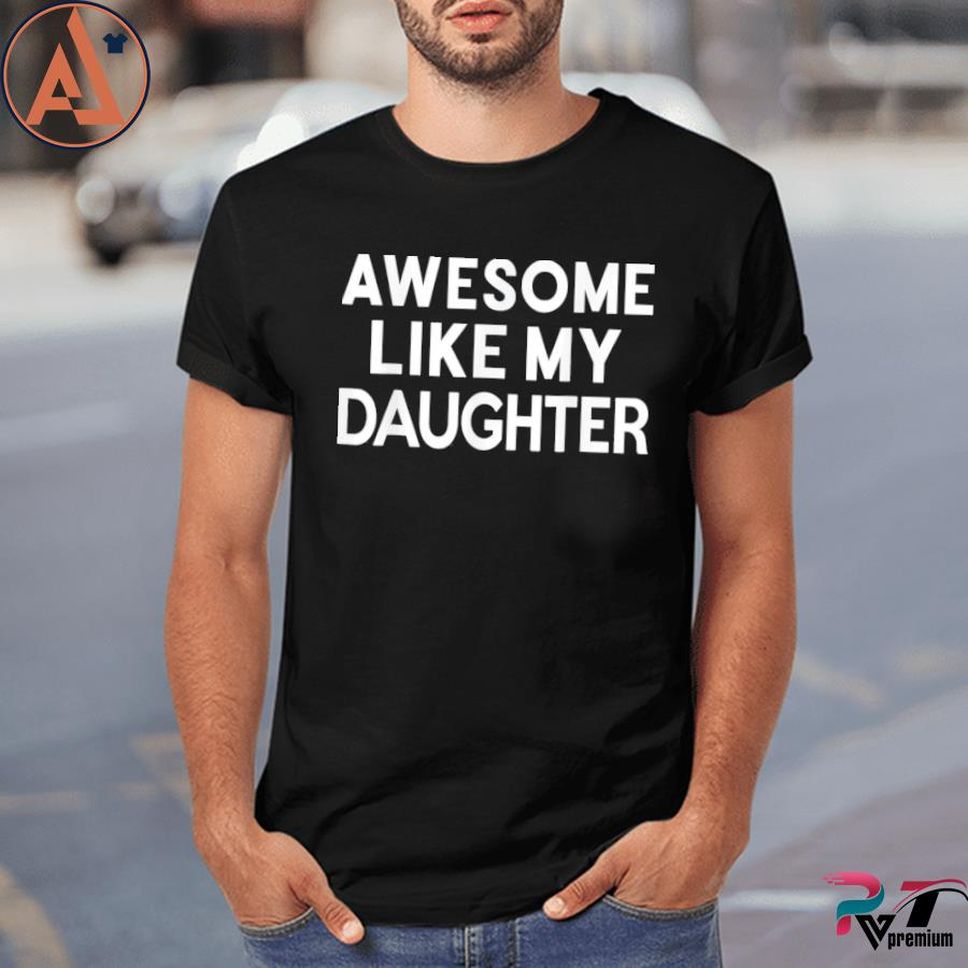 Awesome Like My Daughter Parents'day Shirt