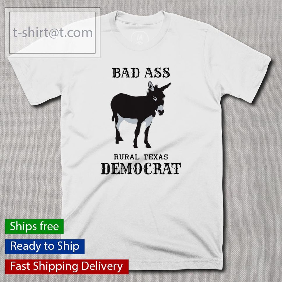Bad Ass Rural Texas Ruural Texas Democrat Shirt