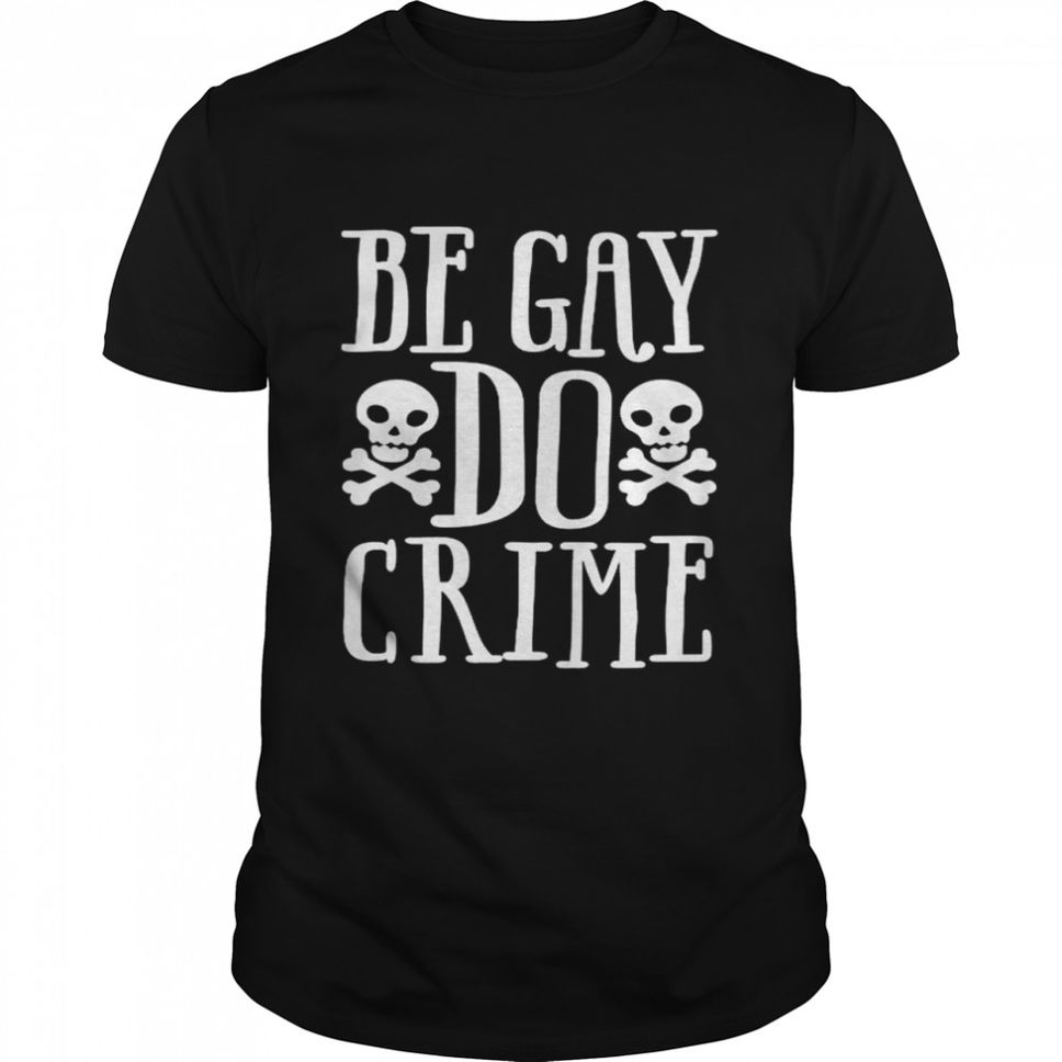 Be Gay Do Crime T Shirt