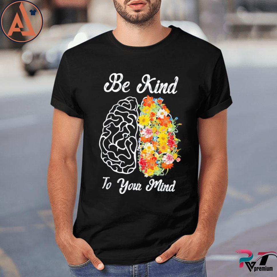 Be Kind To Your Mind Mental Health Awareness Shirt