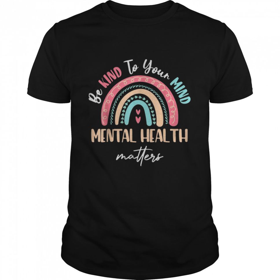 Be Kind To Your Mindtal Health Matters Awareness Shirt