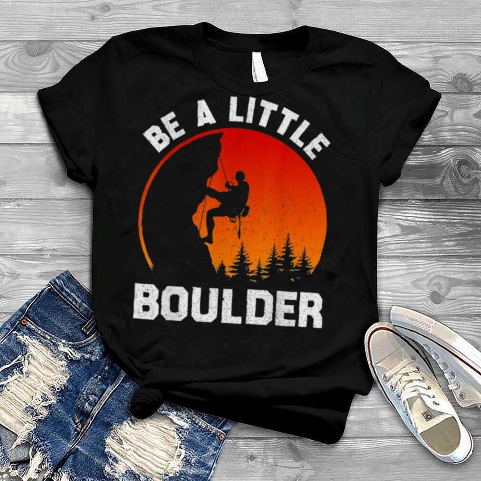 Be Little Boulder Rock Climbing Enthusiast Shirt