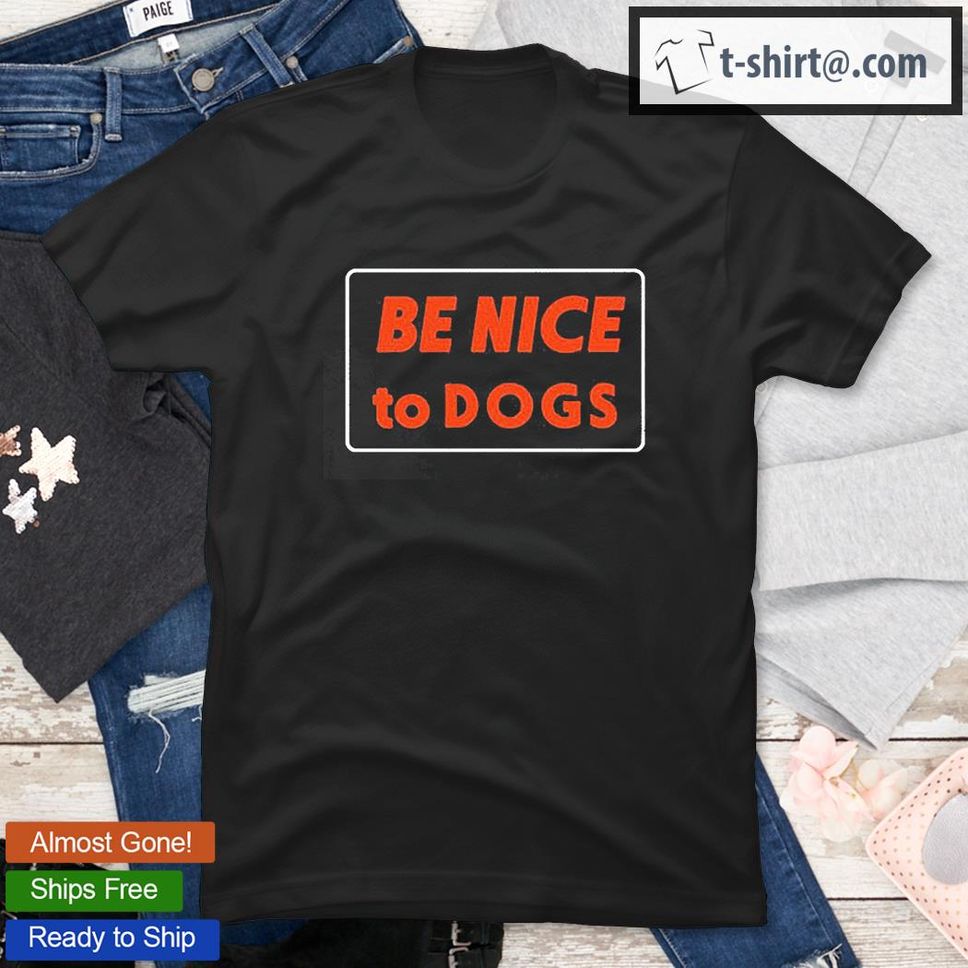 Be Nice To Dogs TShirt