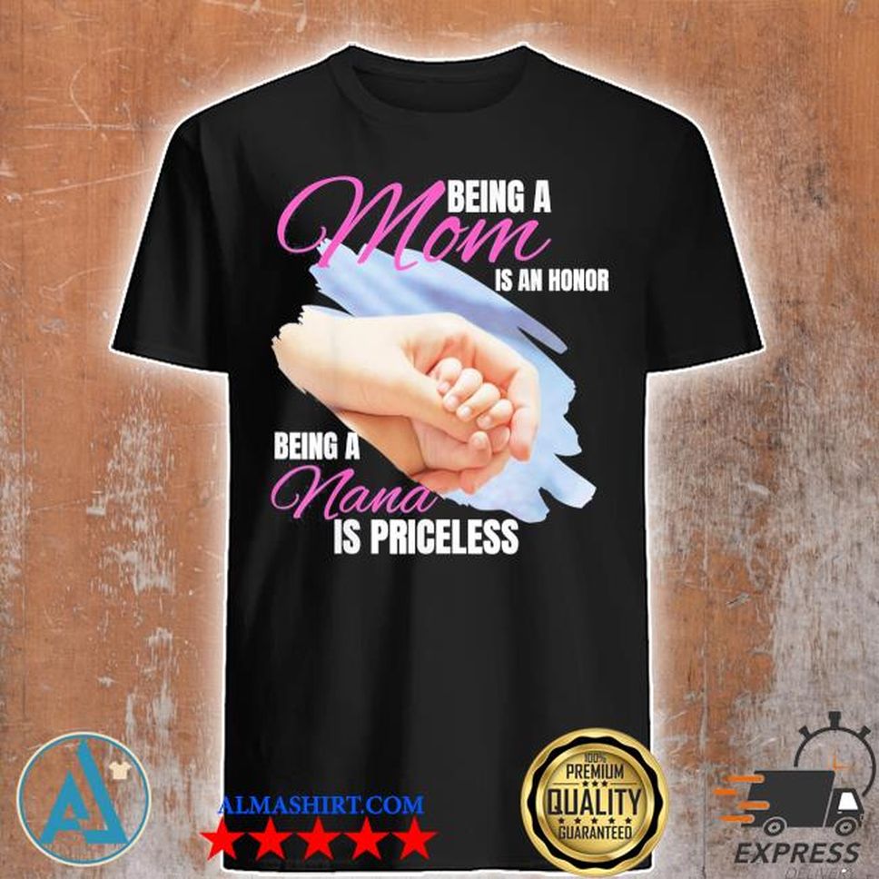Being A Mom Is An Honor Being A Nana Is Priceless Shirt