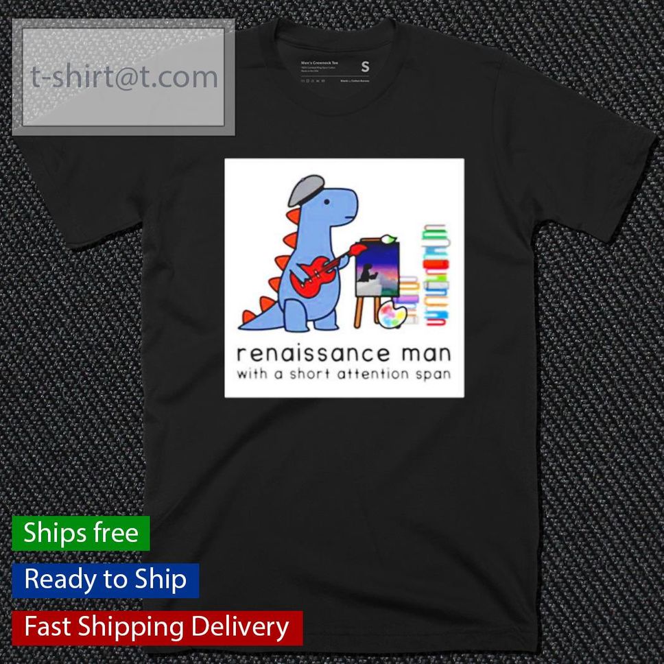Best Dinosaur Renaissance Man With A Short Attention Span Shirt