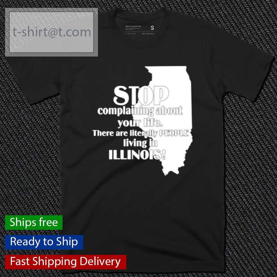 Best emalyn Stop Complaining About Your Life There Are Literally People Living In Illinois Shirt