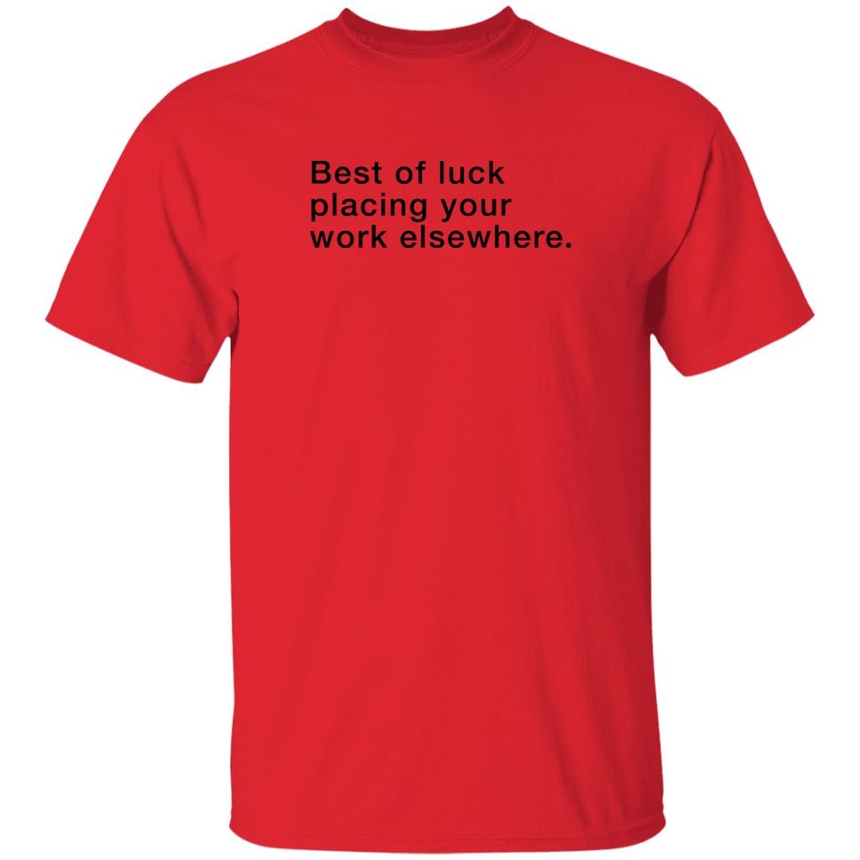 Best Of Luck Placing Your Work Elsewhere Shirt