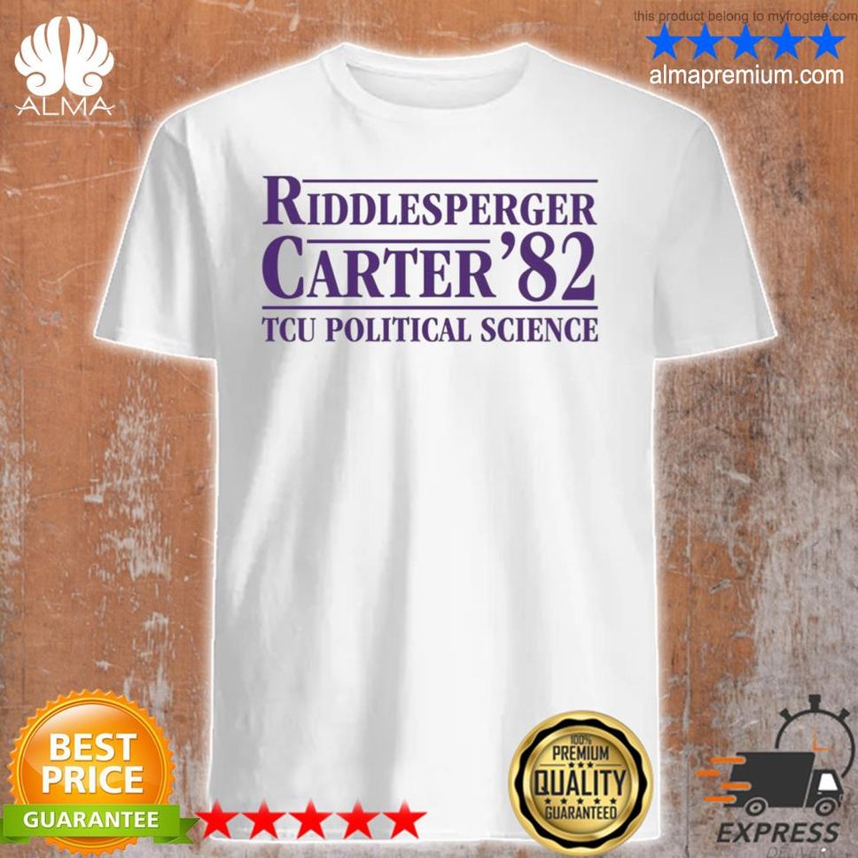Best Riddlesperger Carter 82 Tcu Political Science Shirt Shirt