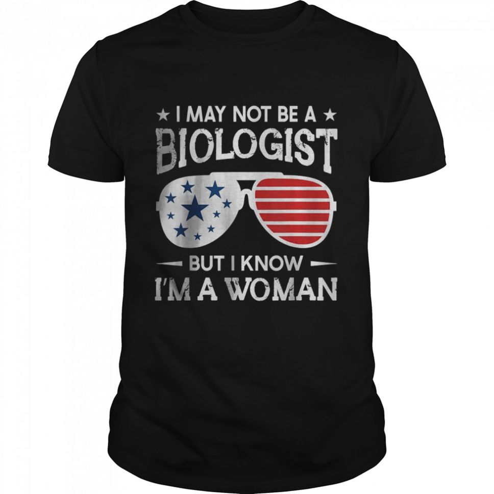 Best Sunglasses I May Not Be A Biologist But I Know Im A Woman TShirt