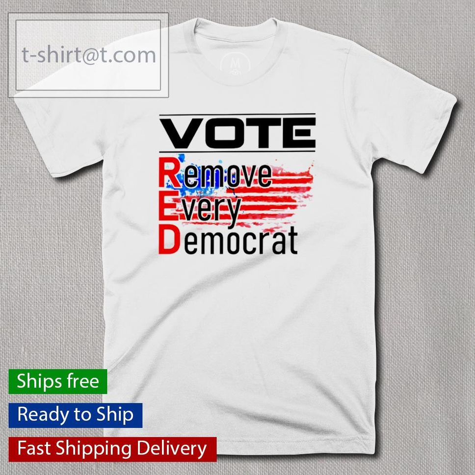 Best Vote RED Remove Every Democrat Shirt
