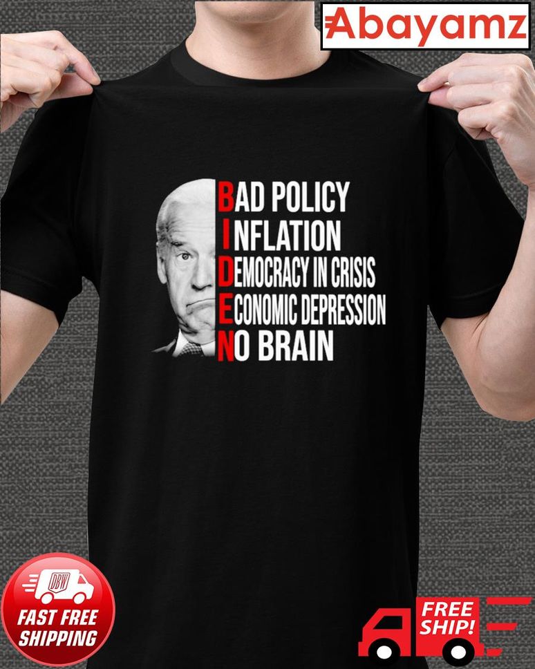 Biden bad policy inflation democracy in crisis economic depression no brain antiBiden shirt
