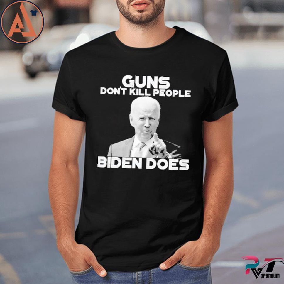 Biden Guns Don't Don't People Biden Does Shirt