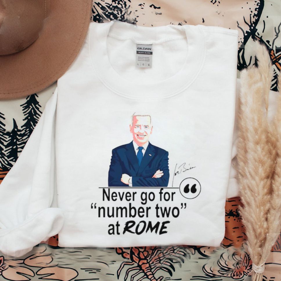 Biden Never Go For Number Two At Rome Shirt