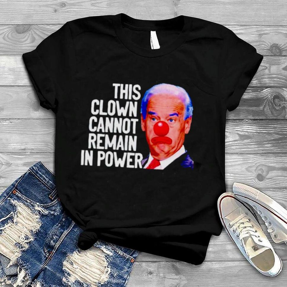 Biden This Clown Cannot Remain In Power Shirt