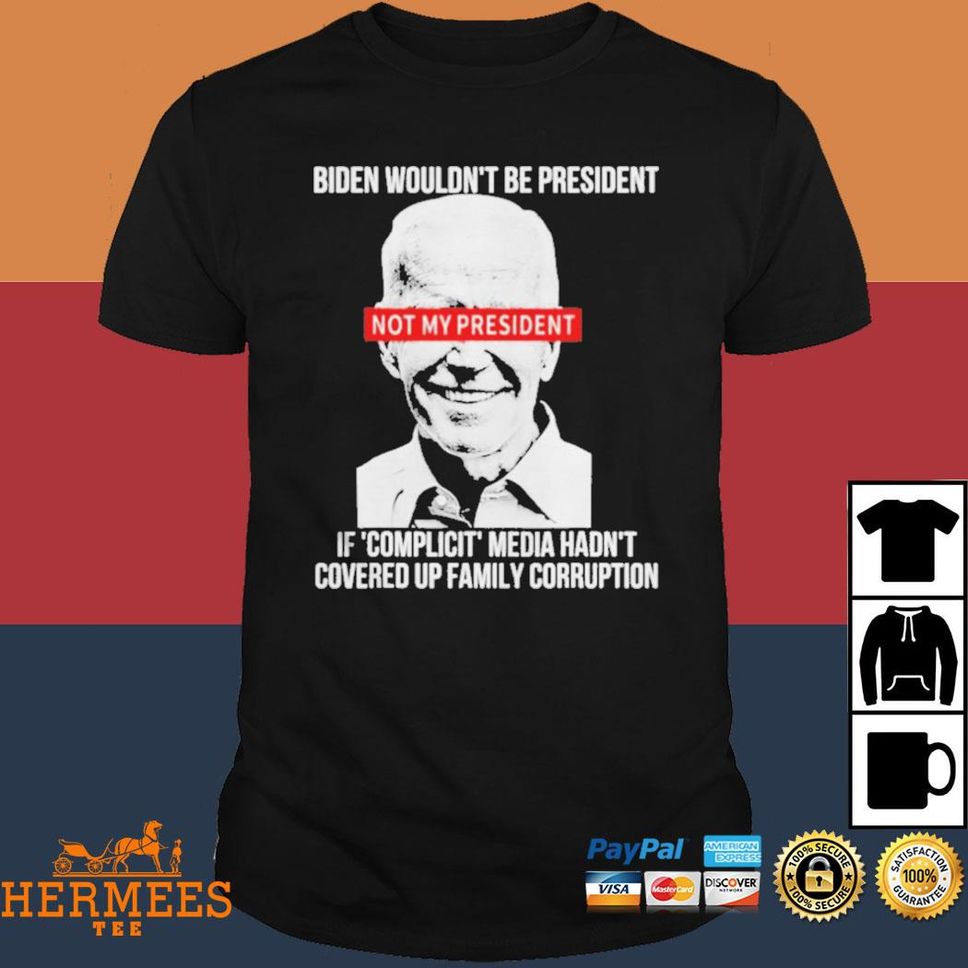 Biden Wouldnt Be President If Complicit Media Hadnt Covered T Shirt
