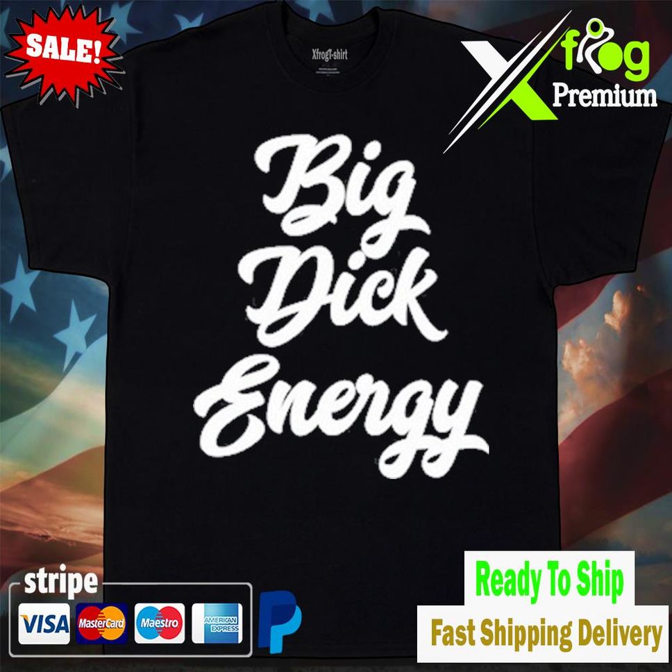 Big Dick Energy T Shirt Tshirtblack