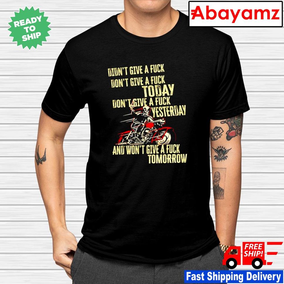 Biker don't give a fuck today didnt give a fuck yesterday shirt