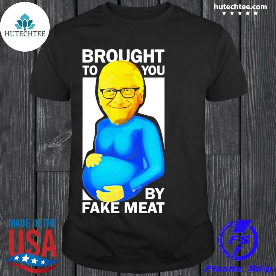 Bill Gates Brought To You By Fake Meat Special Man Special Shirt Shirt