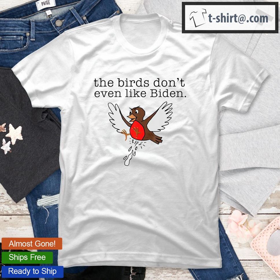 Bird Poop The Birds Don’T Even Like Biden 2022 T Shirt