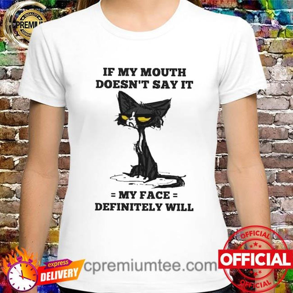 Black Cat If My Mouth Doesn't Say It My Face Definitely Will Shirt