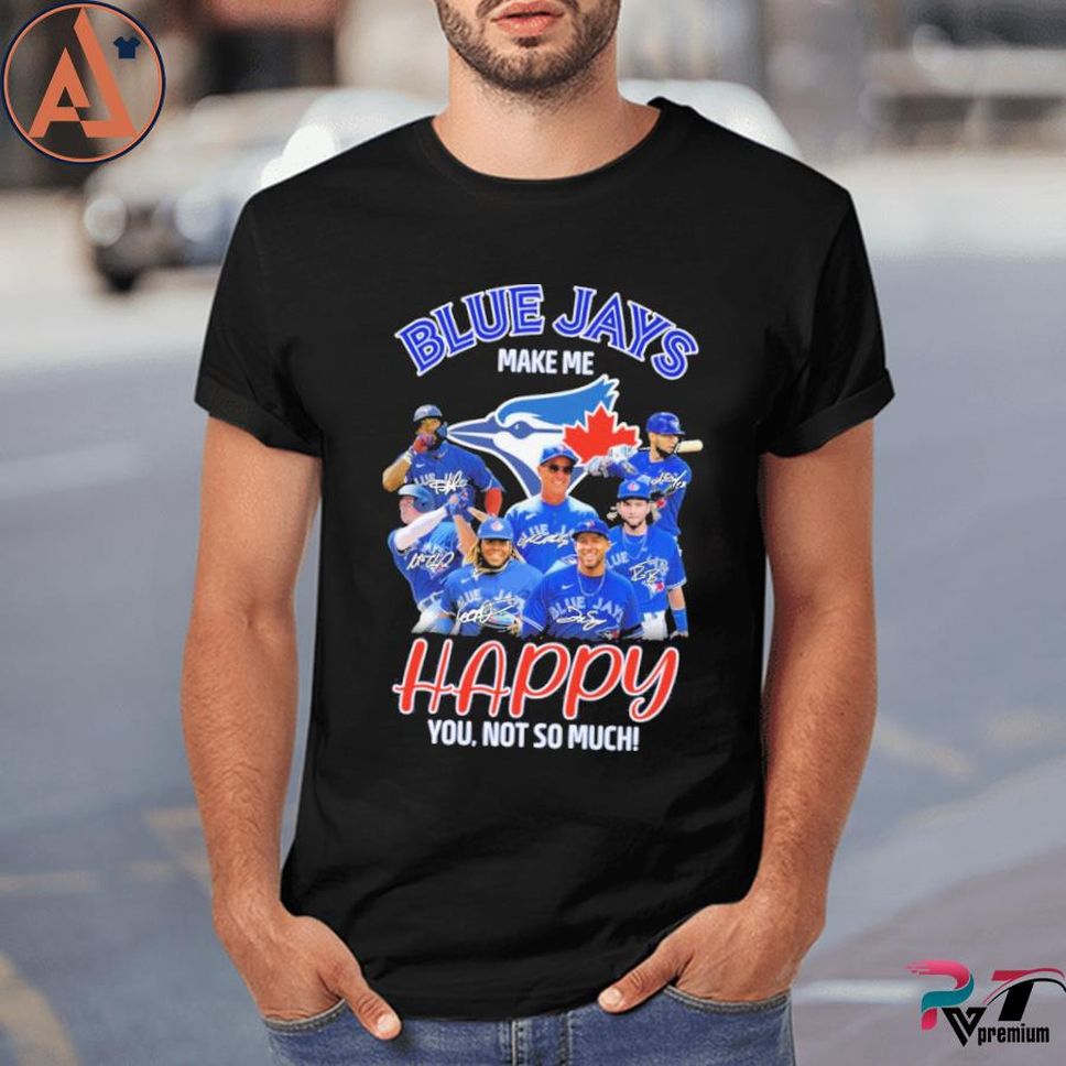 Blue Jays Make Me Happy You Not So Much Shirt