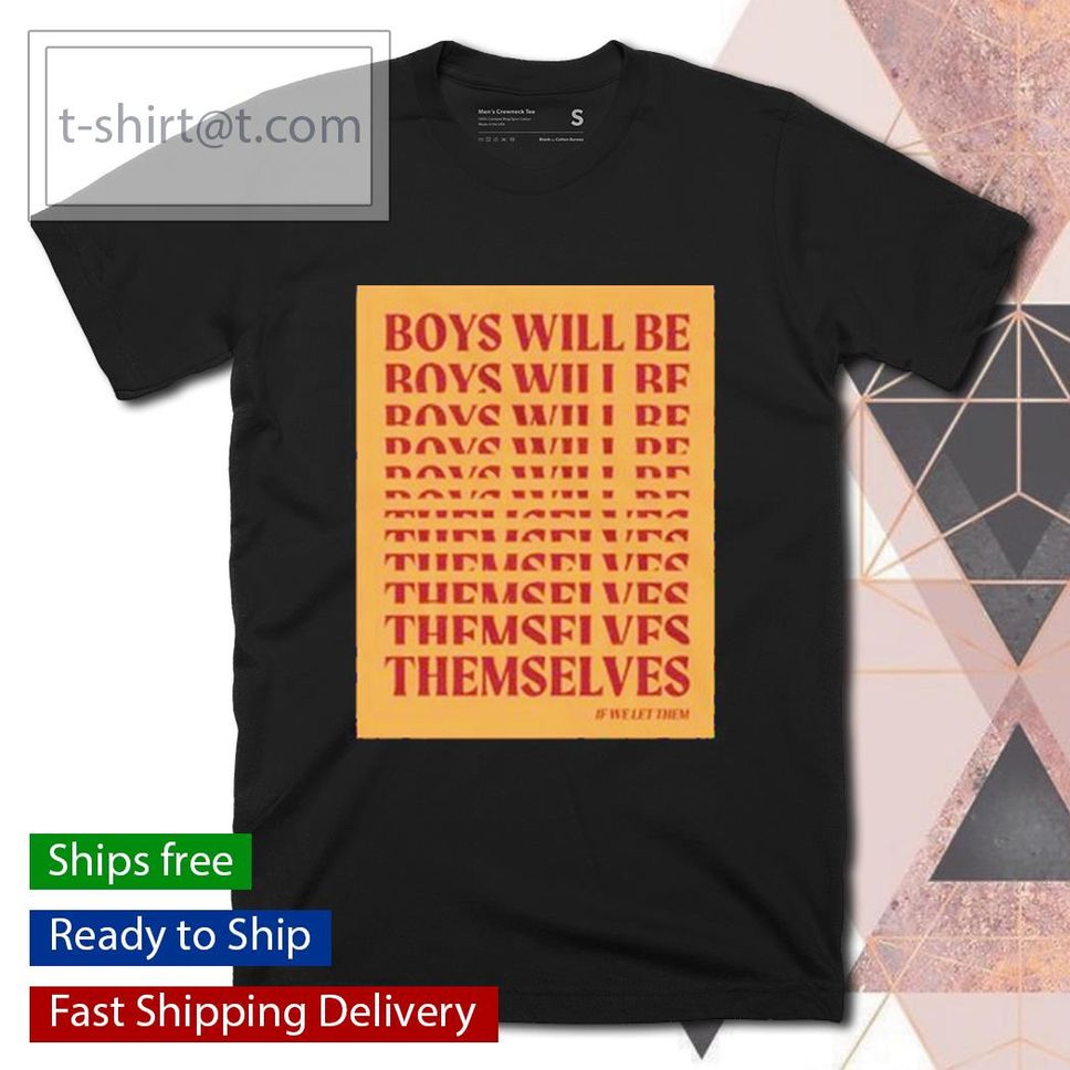 Boys Will Be Them Selves Shirt