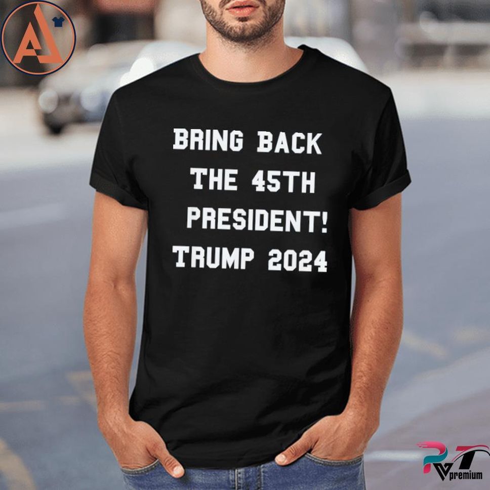Bring Back The 45th President Trump 2024 Free Speech Shirt