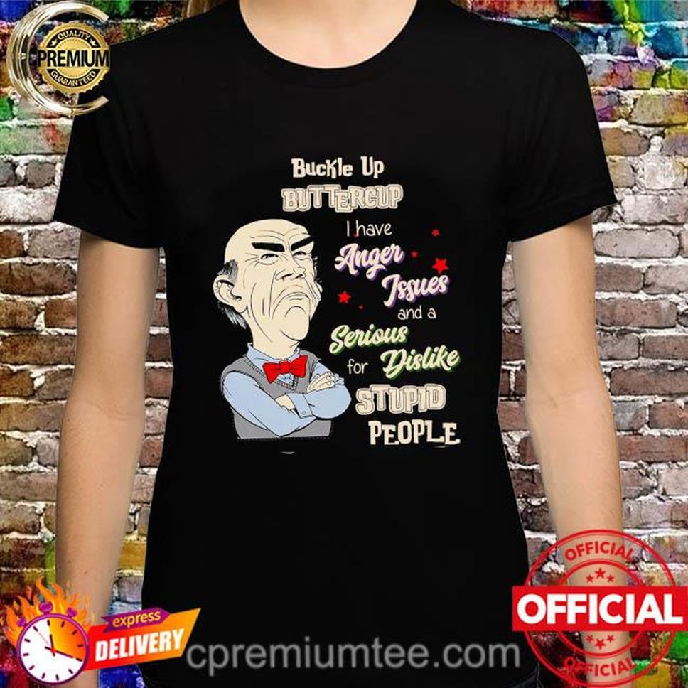 Buckle Up Buttercup I Have Anger Jesus And A Serious For Dislike Stupid People Shirt