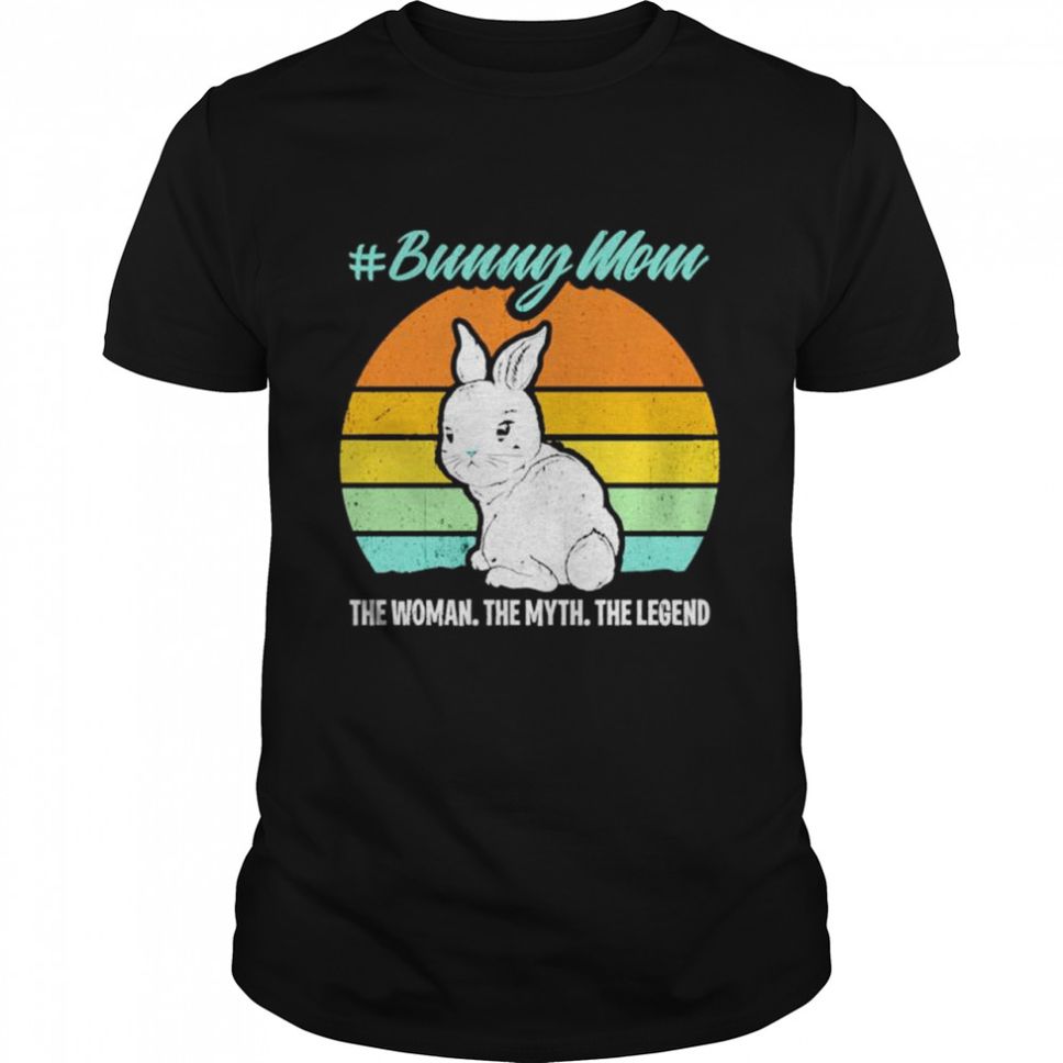 Bunny Mom The Woman The Myth The Legend T Shirt
