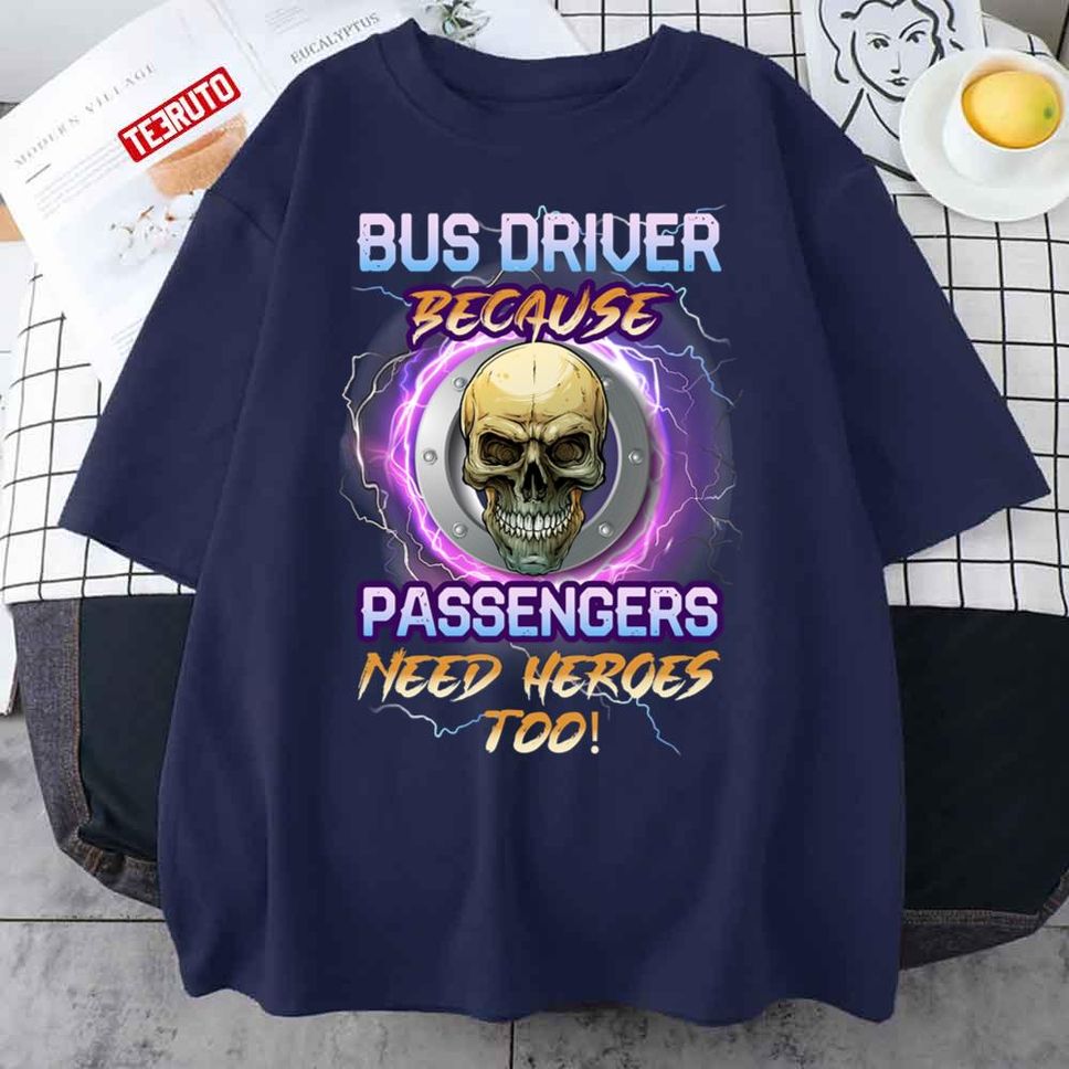 Bus Driver Because Passengers Need Heroes Too Skull Unisex T Shirt