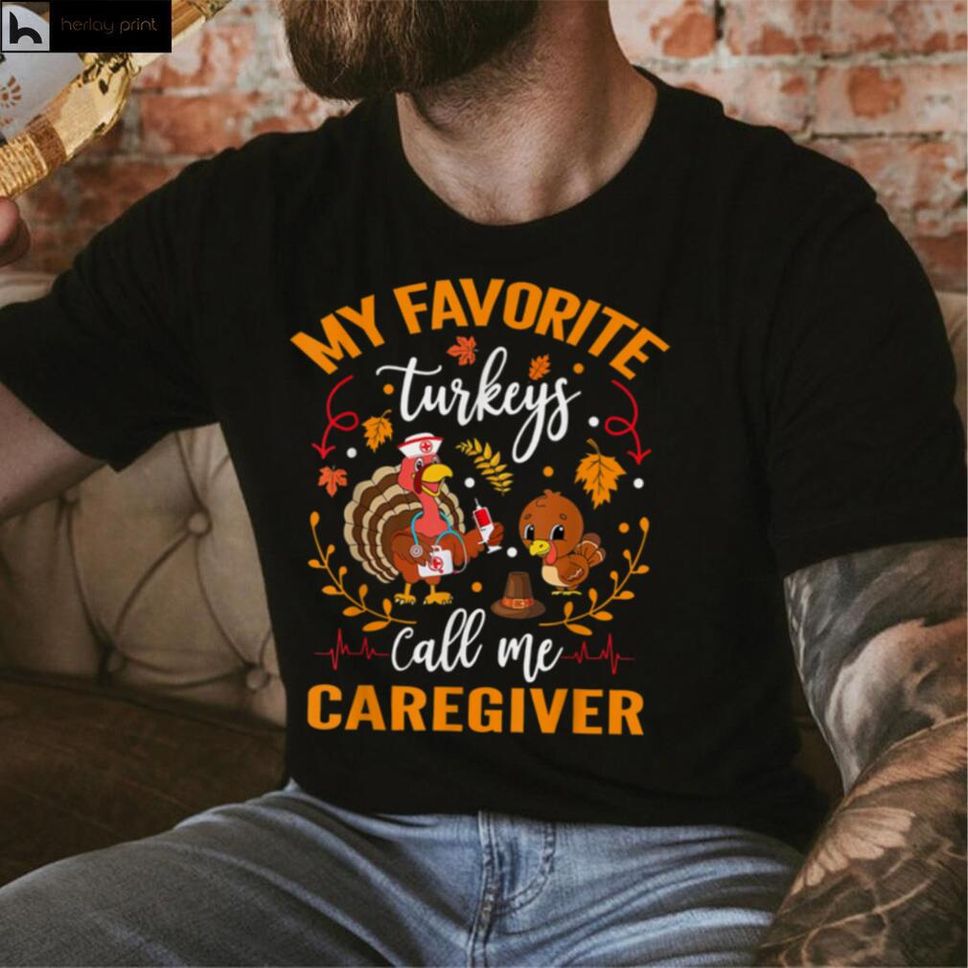 Caregiver My Favorite Turkey Call Me Nurses Caregiver Love T Shirt Hoodie, Sweater Shirt