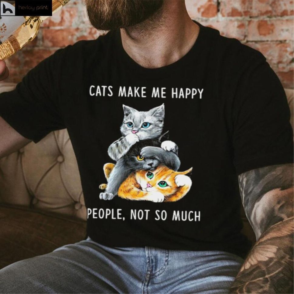 Cats Make Me Happy People Not So Much Shirt