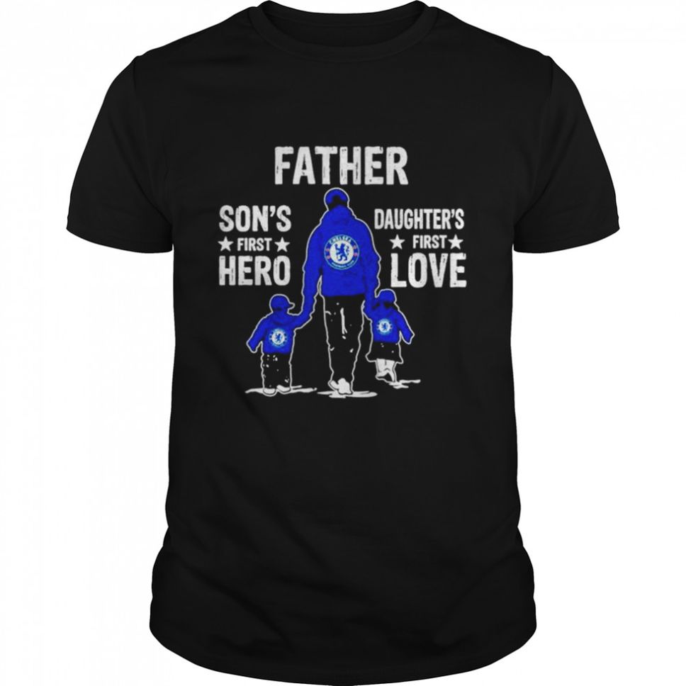 Chelsea Father Sons first Hero Daughters first Love shirt