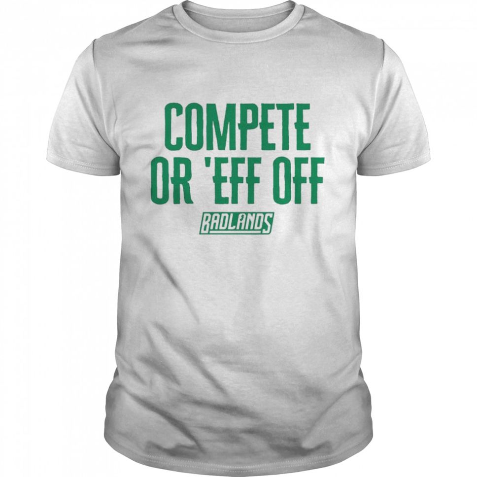 Compete or eff off shirt