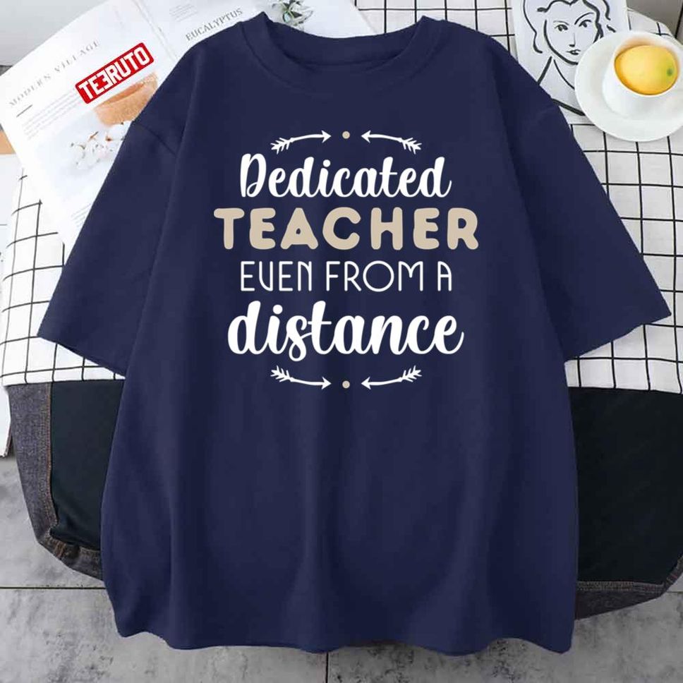Dedicated Teacher Even From A Distance Funny Quarantine Quotes Unisex T Shirt