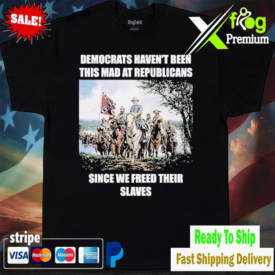 Democrats Havent Been This Mad At Republicans T Shirt Tshirtblack
