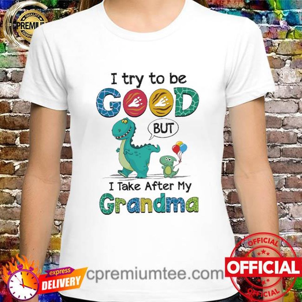 Dinosaur I Try To Be Good But I Take After My Grandma 2022 Shirt