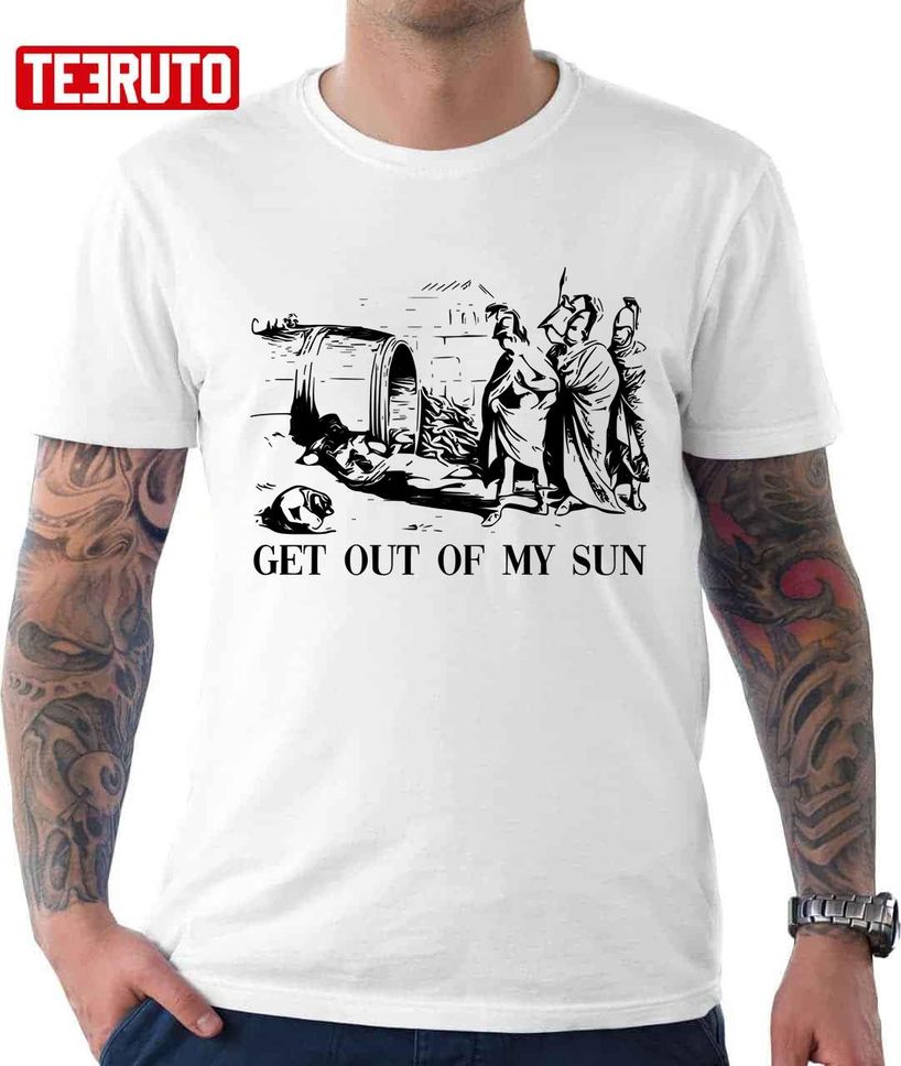 Diogenes To Alexander The Great Get Out Of My Sun Unisex TShirt