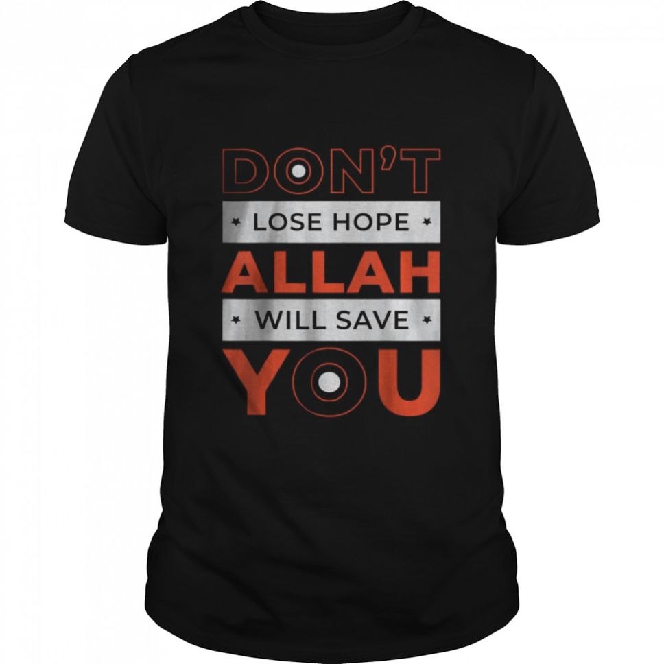 Don’t Lose Hope Allah Will Save You T Shirt