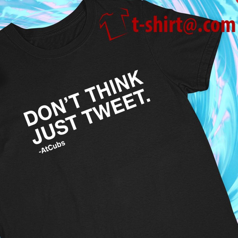 Don't think just Tweet AtCubs 2022 Tshirt