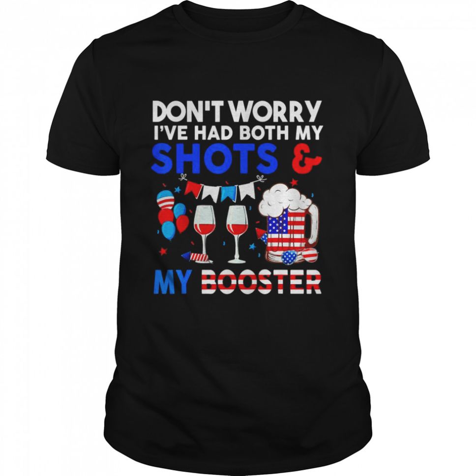 Dont Worry Ive Had Both My Shots Booster 4th Of July Shirt