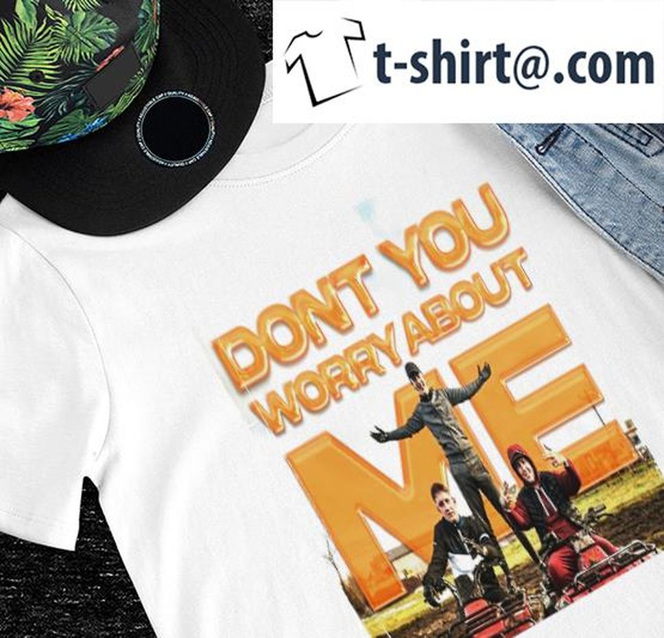 Don't you worry about me poster shirt