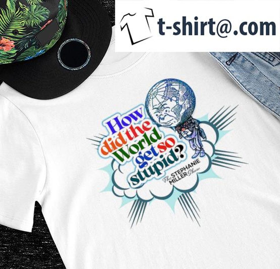 Earth Man How Did The World Get So Stupid The Stephanie Miller Show Shirt