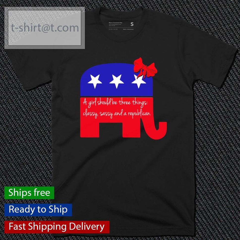 Elephant A Girl Should Be Three Things Classy Sassy And A Republican Shirt